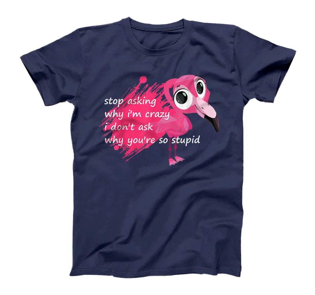 Funny Flamingo Quote, Stop Asking Why I'm Crazy, Flamingo T-Shirt