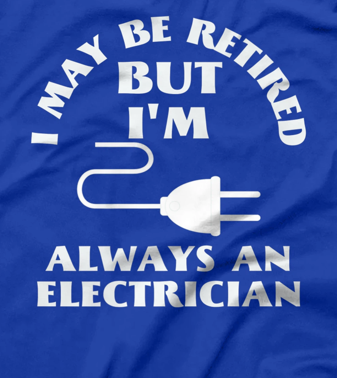 I May Be Retired But I Am Always an Elecrician Retirement T-Shirt, Women T-Shirt