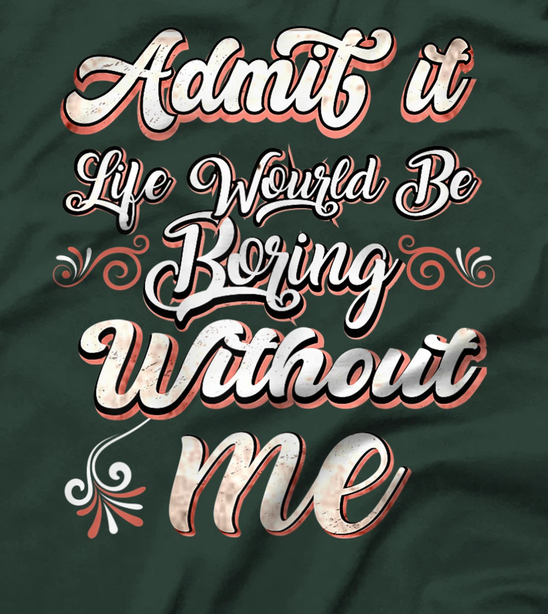 Funny Saying, Admit It Life Would Be Boring Without Me T-Shirt, Women T-Shirt