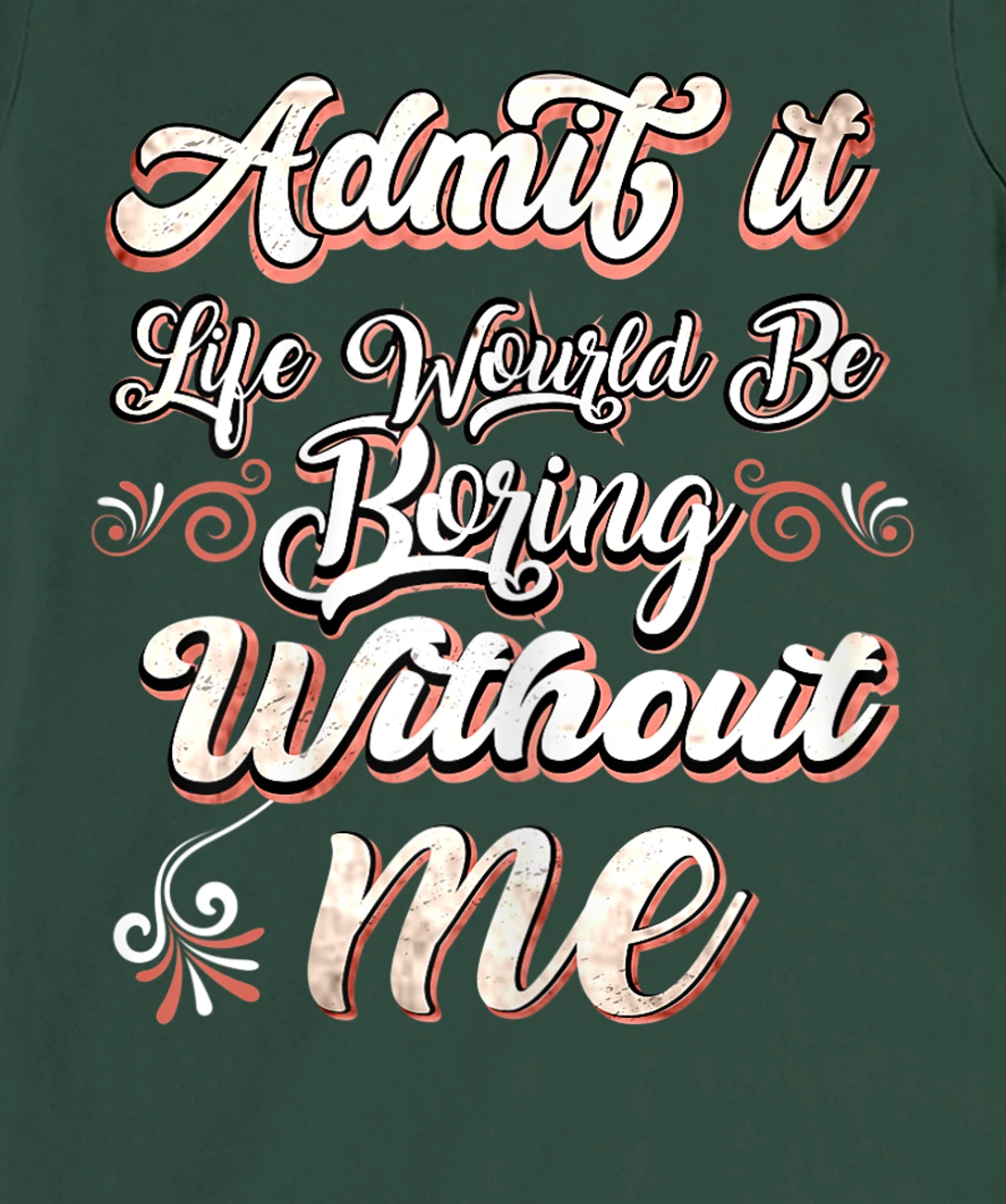 Funny Saying, Admit It Life Would Be Boring Without Me T-Shirt, Women T-Shirt