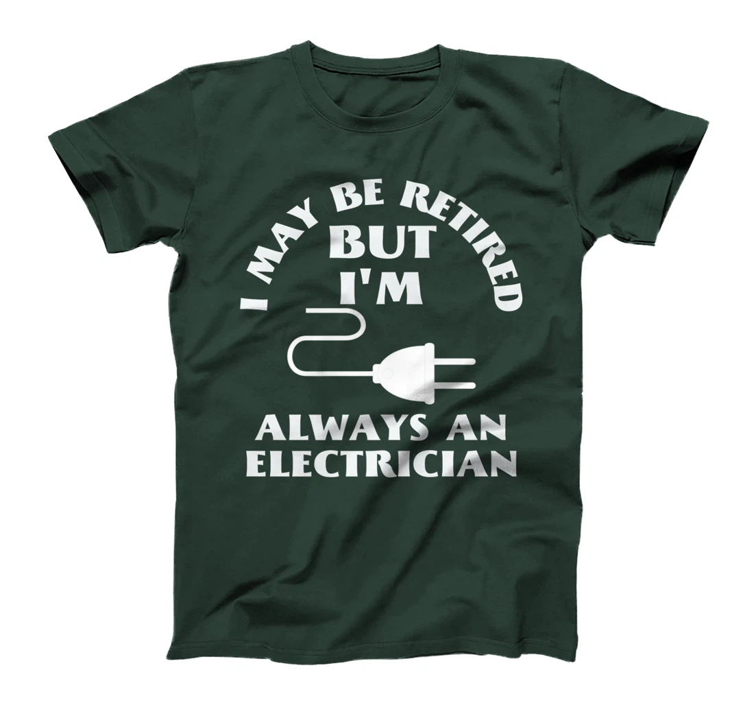 I May Be Retired But I Am Always an Elecrician Retirement T-Shirt, Women T-Shirt