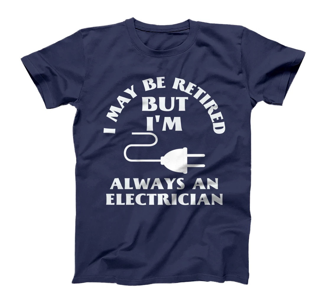 I May Be Retired But I Am Always an Elecrician Retirement T-Shirt, Women T-Shirt
