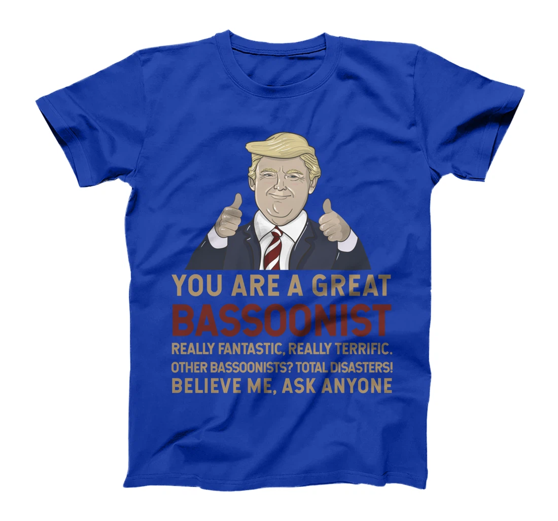 Trump You Are A Great Great bassoonist T-Shirt