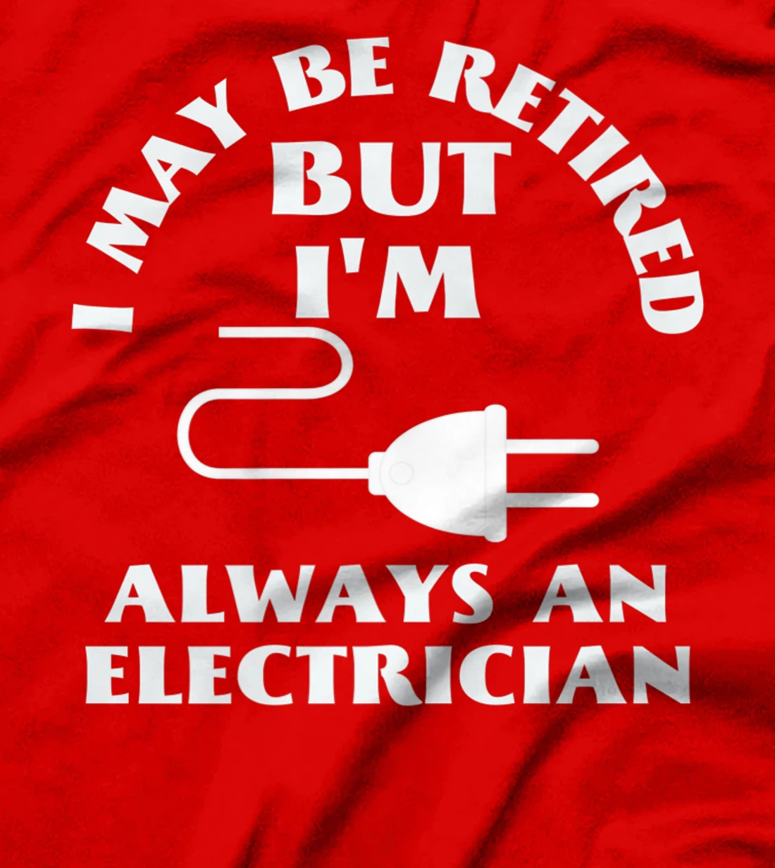 I May Be Retired But I Am Always an Elecrician Retirement T-Shirt, Women T-Shirt