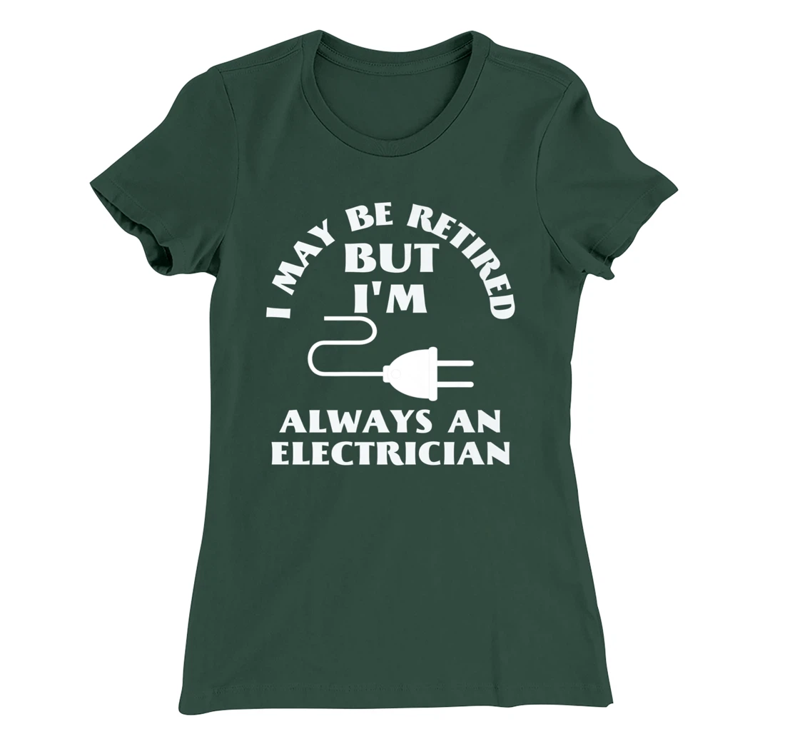 I May Be Retired But I Am Always an Elecrician Retirement T-Shirt, Women T-Shirt