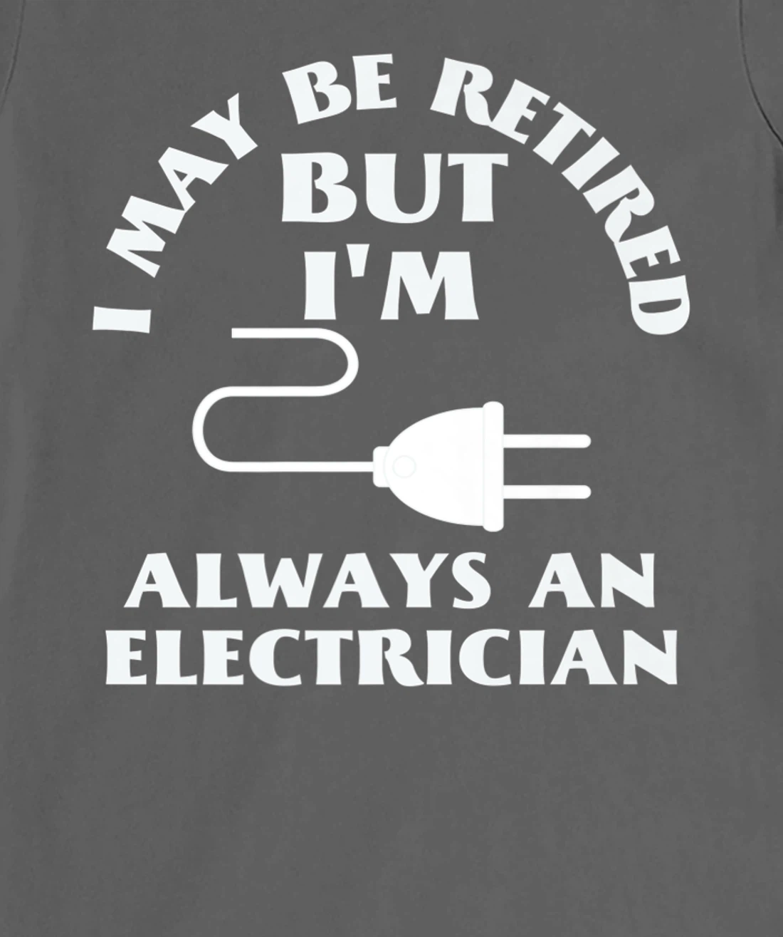 I May Be Retired But I Am Always an Elecrician Retirement T-Shirt, Women T-Shirt