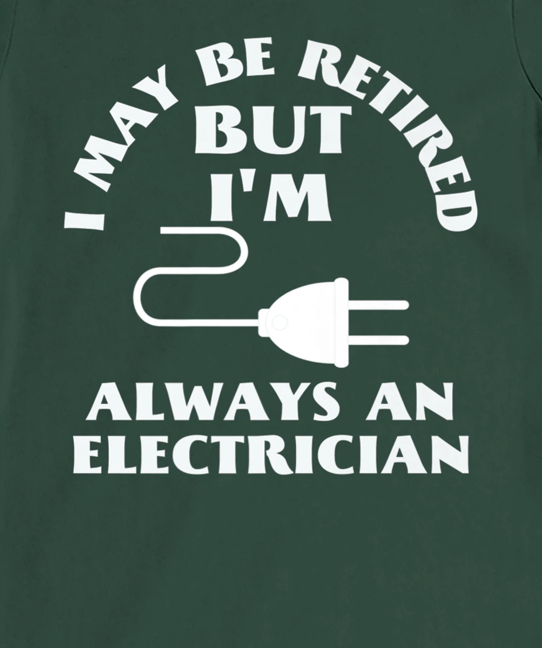 I May Be Retired But I Am Always an Elecrician Retirement T-Shirt, Women T-Shirt