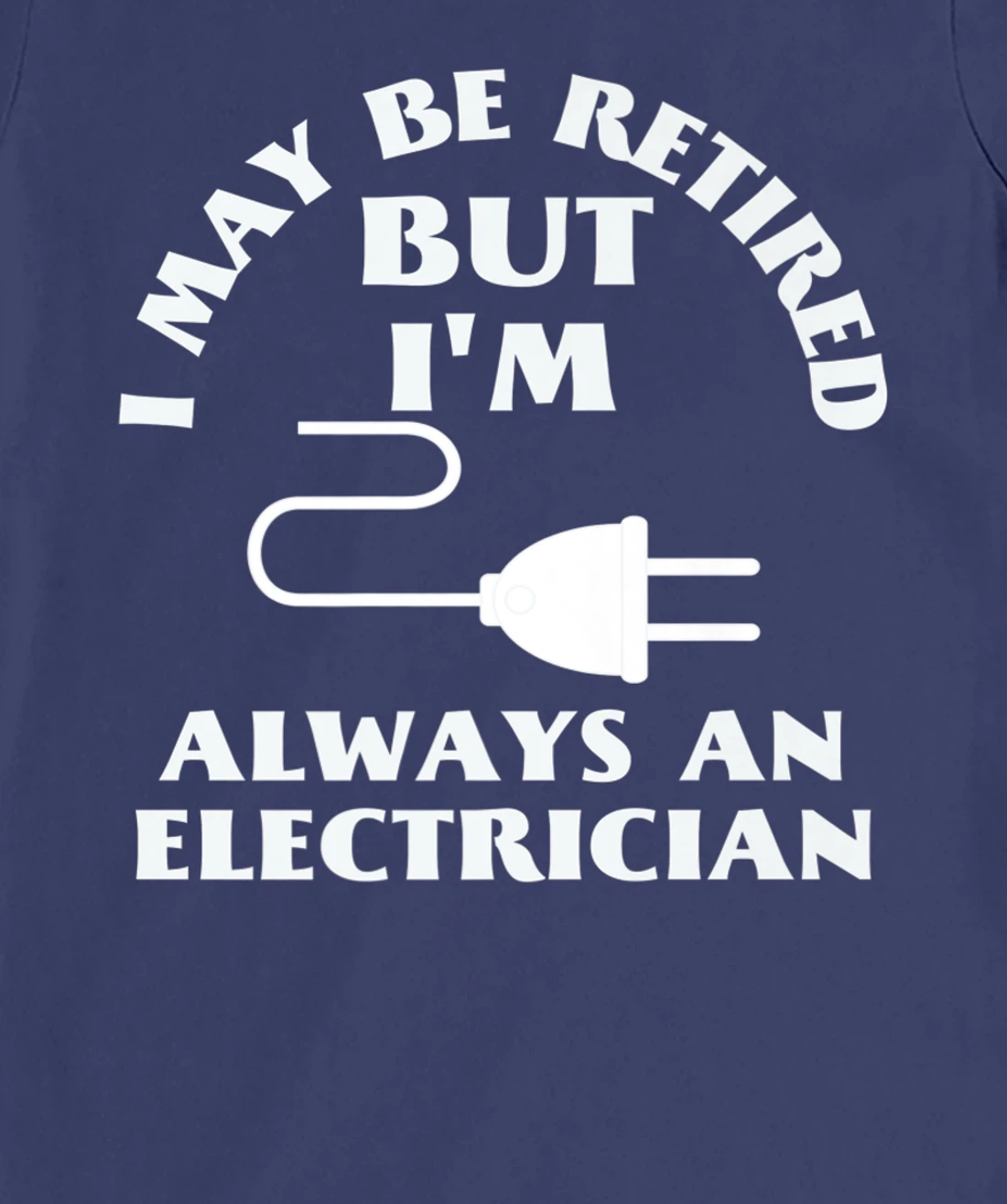 I May Be Retired But I Am Always an Elecrician Retirement T-Shirt, Women T-Shirt