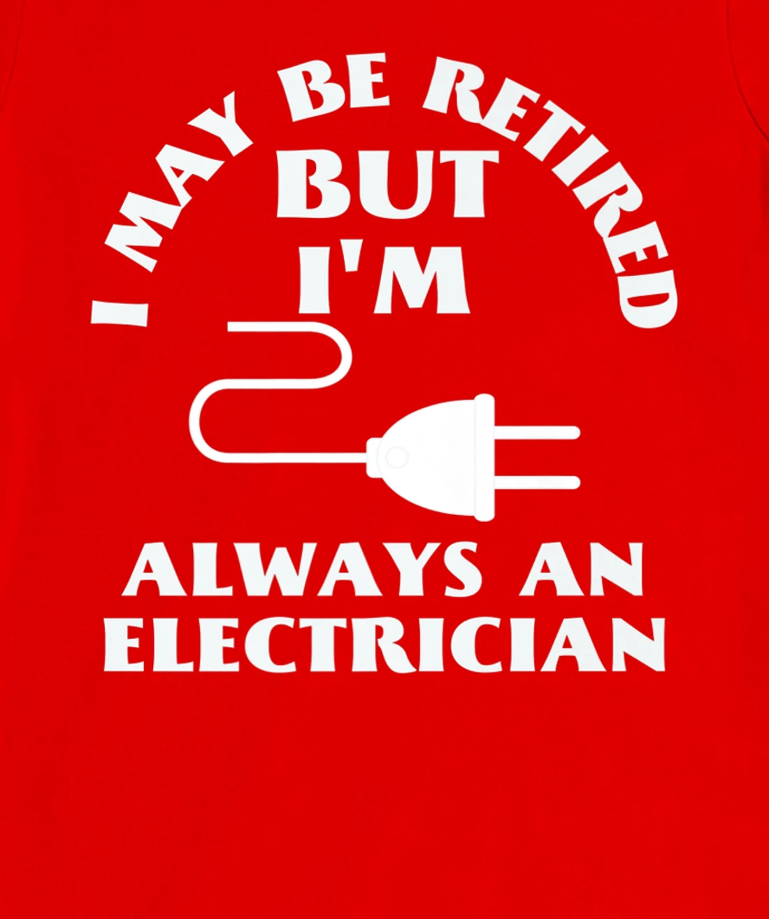 I May Be Retired But I Am Always an Elecrician Retirement T-Shirt, Women T-Shirt