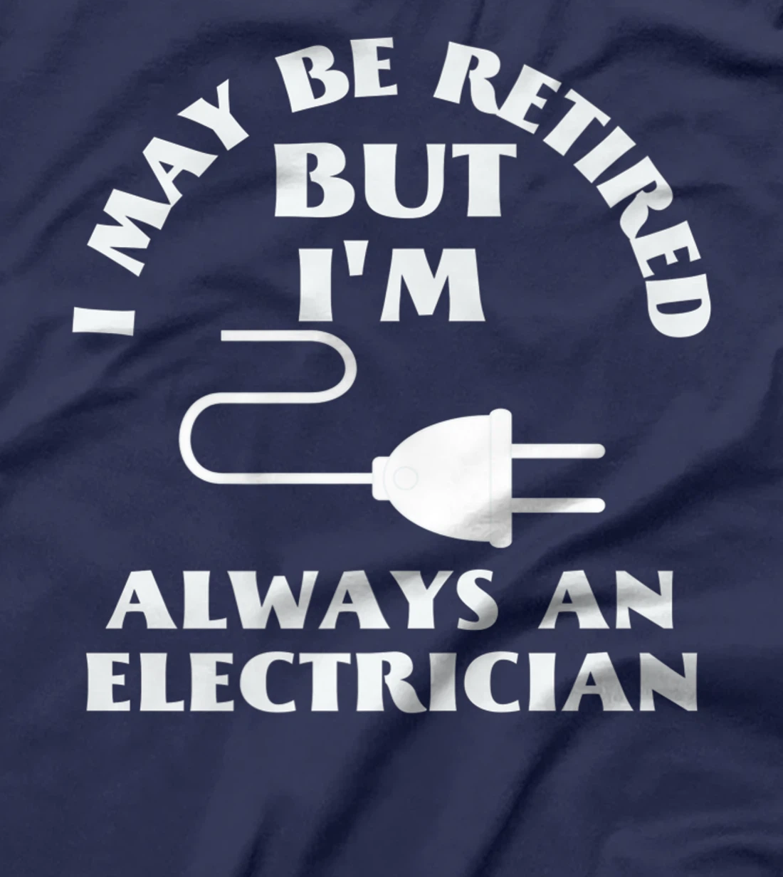 I May Be Retired But I Am Always an Elecrician Retirement T-Shirt, Women T-Shirt