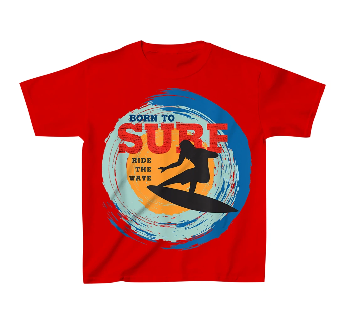 Surfer Gifts - Born to Surf Ride the Wave - Surf Vacation T-Shirt, Kid T-Shirt and Women T-Shirt