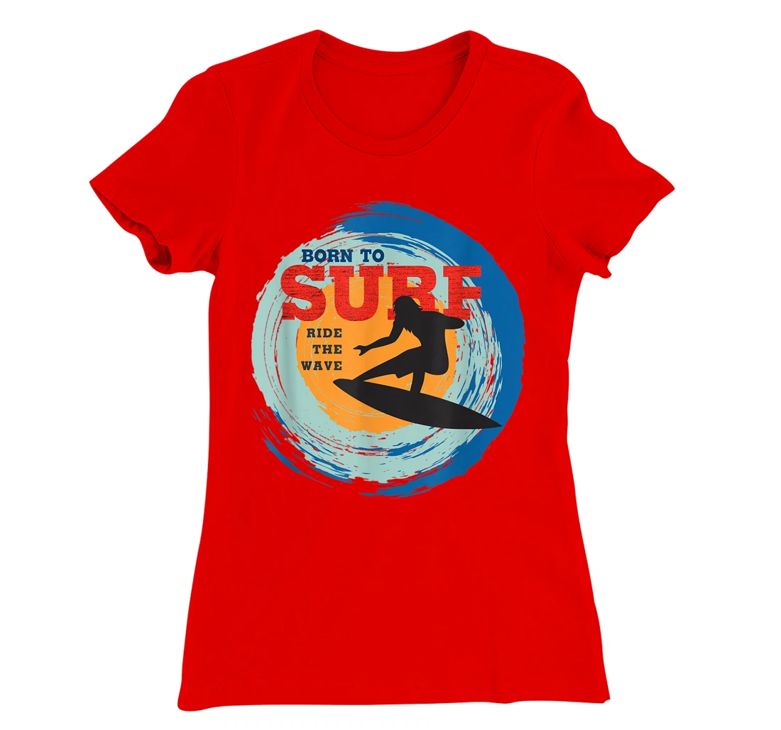 Surfer Gifts - Born to Surf Ride the Wave - Surf Vacation T-Shirt, Kid T-Shirt and Women T-Shirt