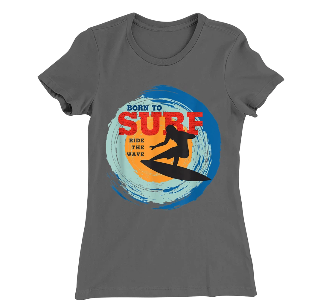 Surfer Gifts - Born to Surf Ride the Wave - Surf Vacation T-Shirt, Kid T-Shirt and Women T-Shirt