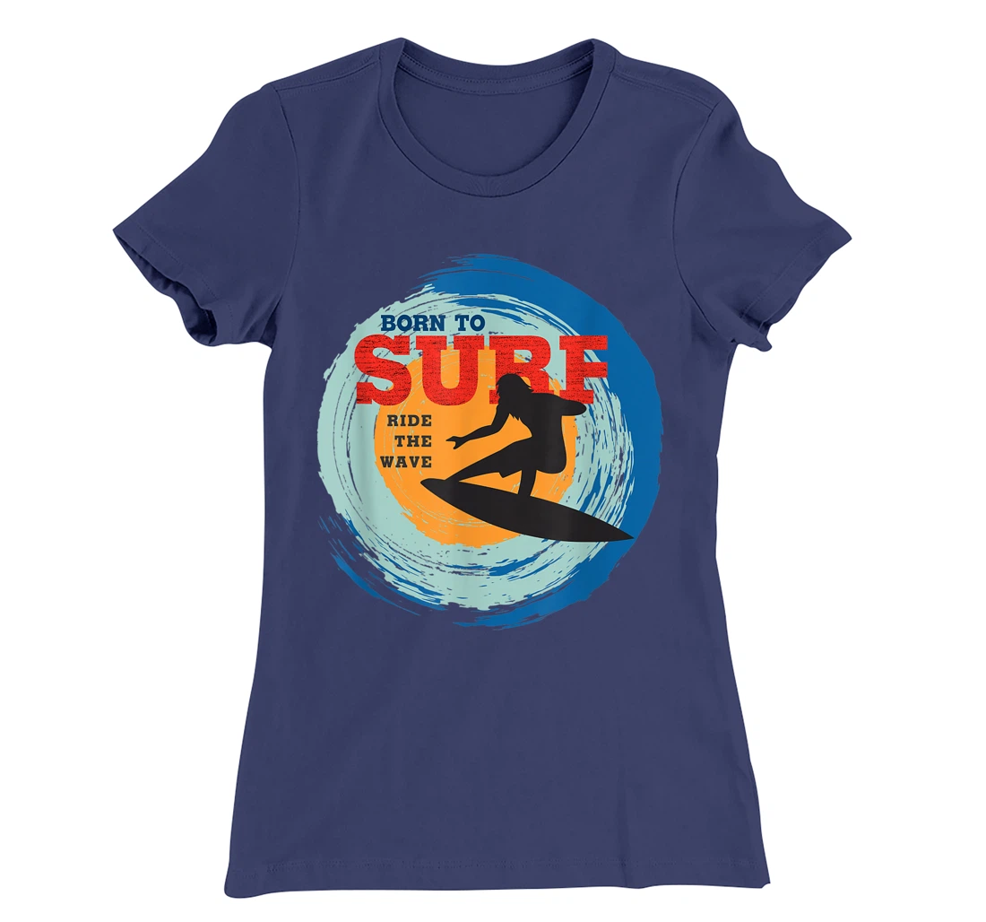 Surfer Gifts - Born to Surf Ride the Wave - Surf Vacation T-Shirt, Kid T-Shirt and Women T-Shirt