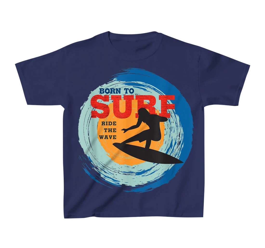 Surfer Gifts - Born to Surf Ride the Wave - Surf Vacation T-Shirt, Kid T-Shirt and Women T-Shirt