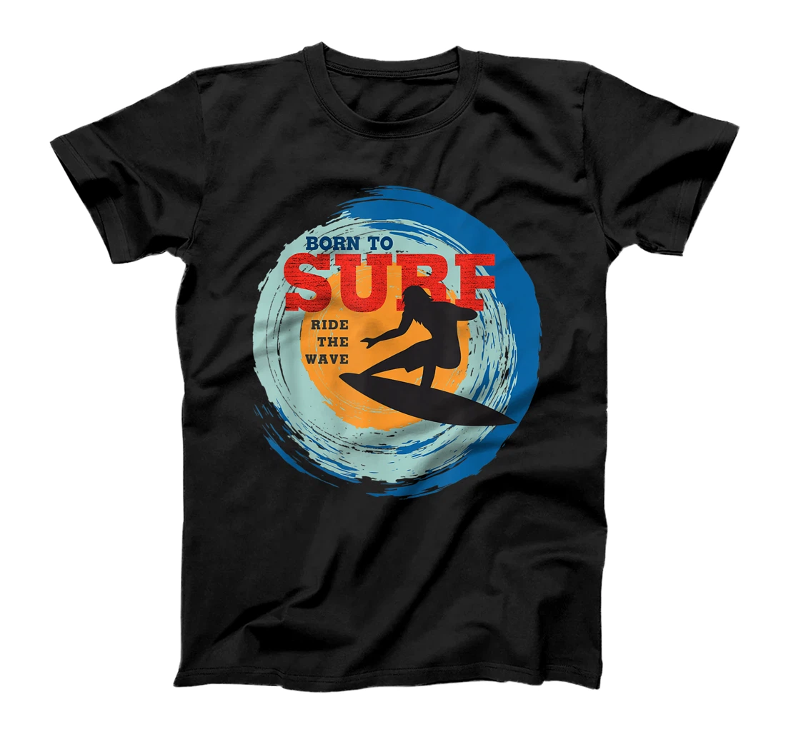 Surfer Gifts - Born to Surf Ride the Wave - Surf Vacation T-Shirt, Kid T-Shirt and Women T-Shirt