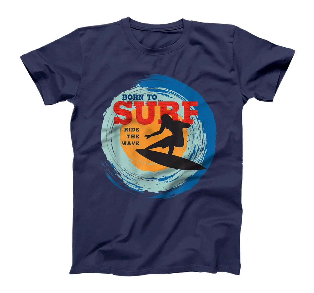 Surfer Gifts - Born to Surf Ride the Wave - Surf Vacation T-Shirt, Kid T-Shirt and Women T-Shirt