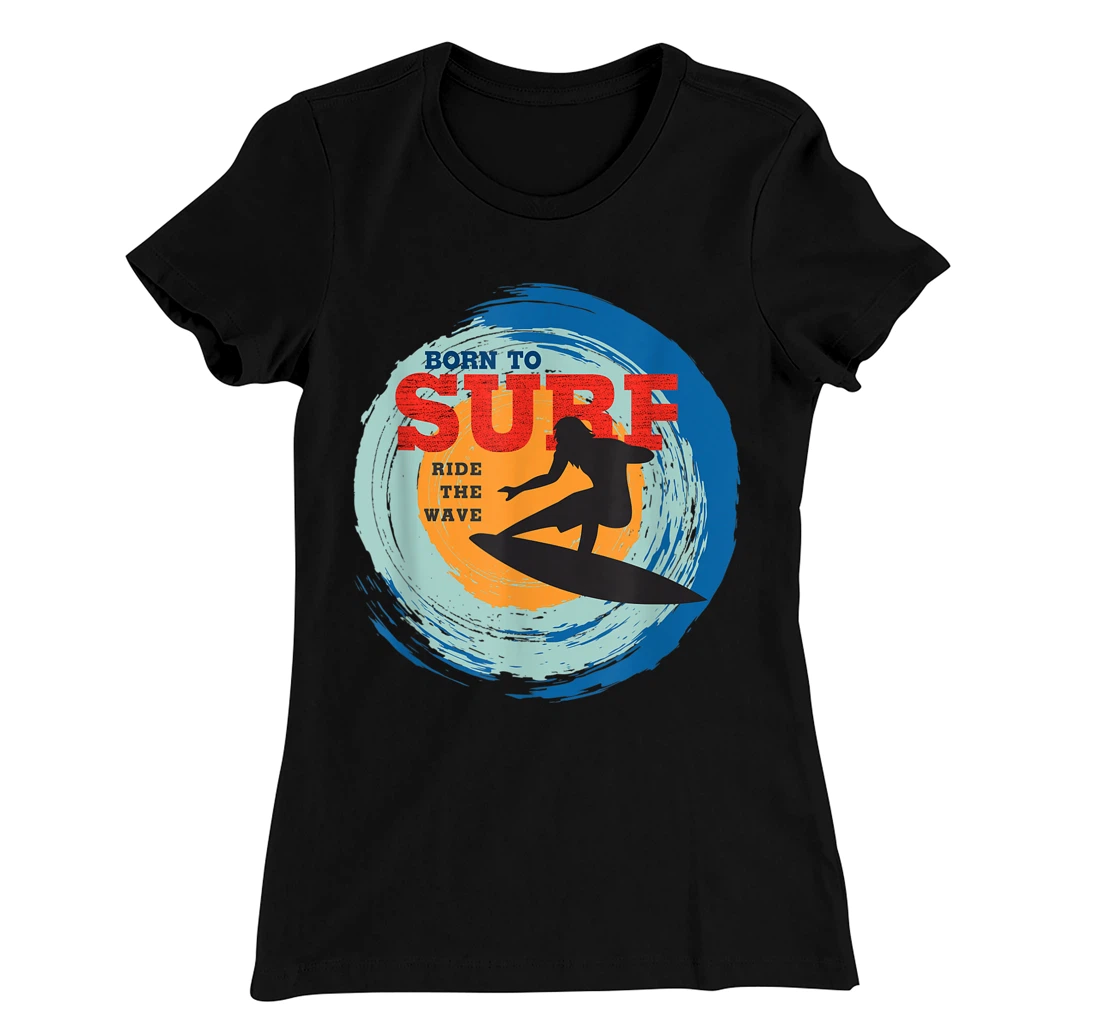 Surfer Gifts - Born to Surf Ride the Wave - Surf Vacation T-Shirt, Kid T-Shirt and Women T-Shirt