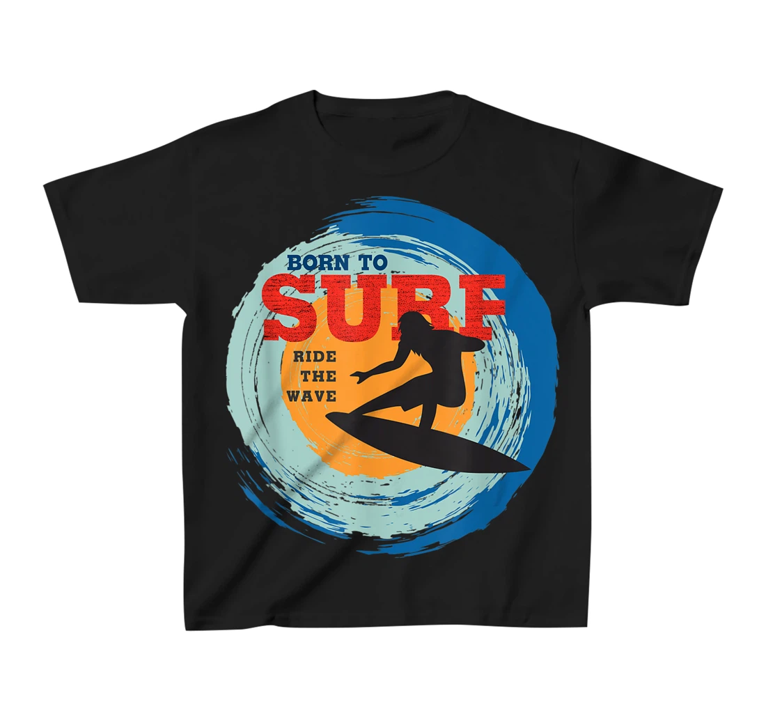 Surfer Gifts - Born to Surf Ride the Wave - Surf Vacation T-Shirt, Kid T-Shirt and Women T-Shirt