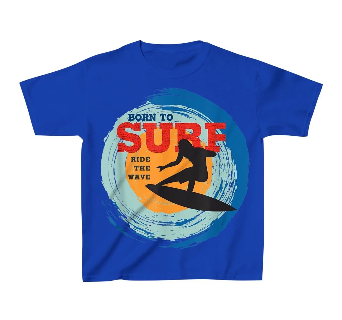 Surfer Gifts - Born to Surf Ride the Wave - Surf Vacation T-Shirt, Kid T-Shirt and Women T-Shirt