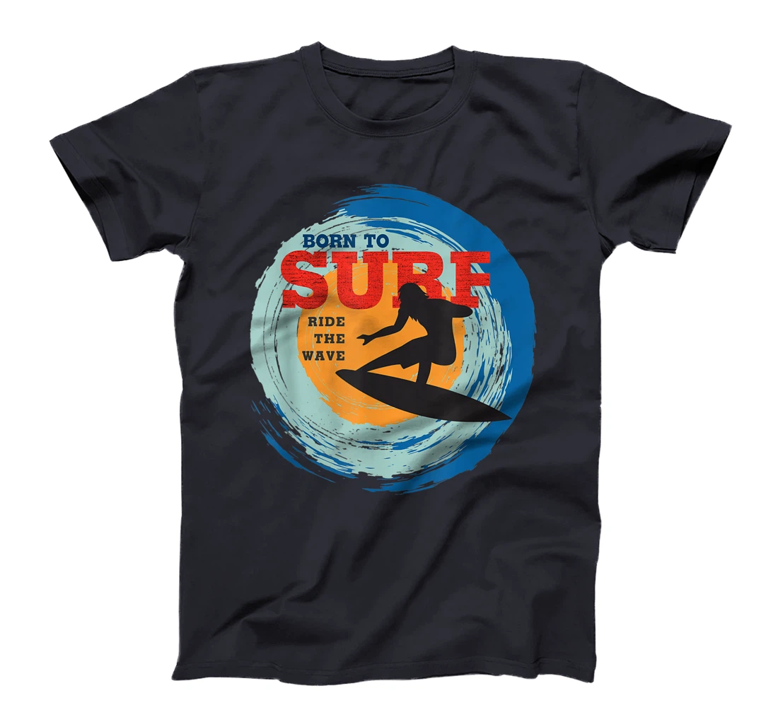 Surfer Gifts - Born to Surf Ride the Wave - Surf Vacation T-Shirt, Kid T-Shirt and Women T-Shirt