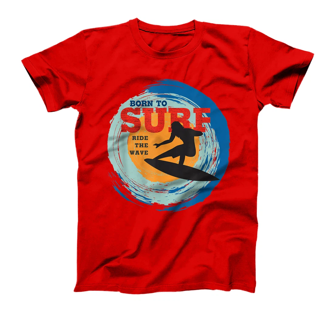 Surfer Gifts - Born to Surf Ride the Wave - Surf Vacation T-Shirt, Kid T-Shirt and Women T-Shirt