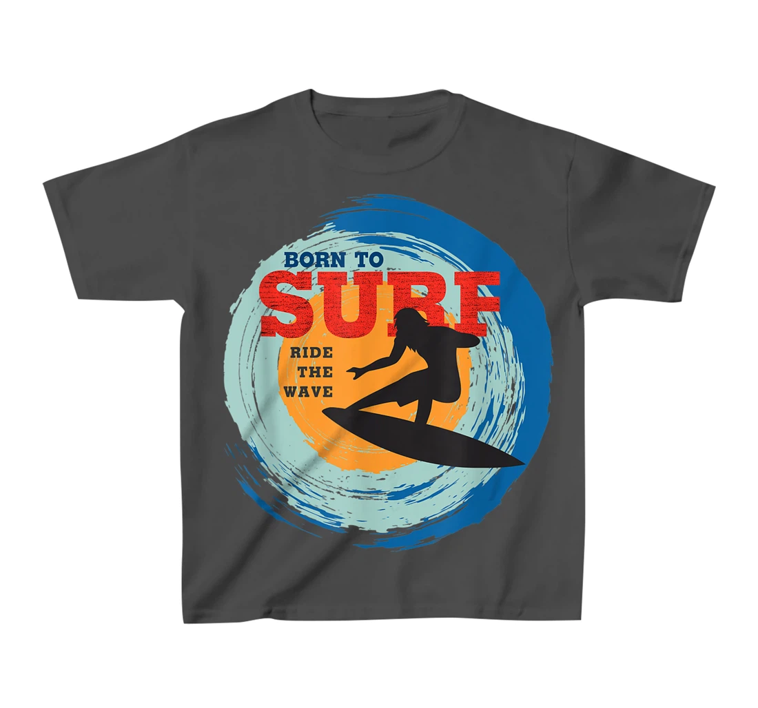 Surfer Gifts - Born to Surf Ride the Wave - Surf Vacation T-Shirt, Kid T-Shirt and Women T-Shirt