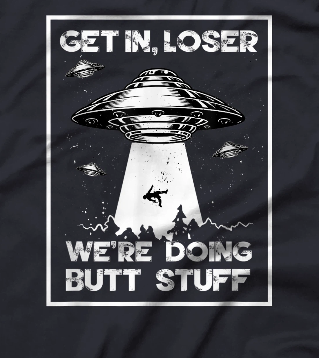 Get In Loser We're Doing Butt Stuff Sarcastic UFO Aliens Fun T-Shirt, Women T-Shirt