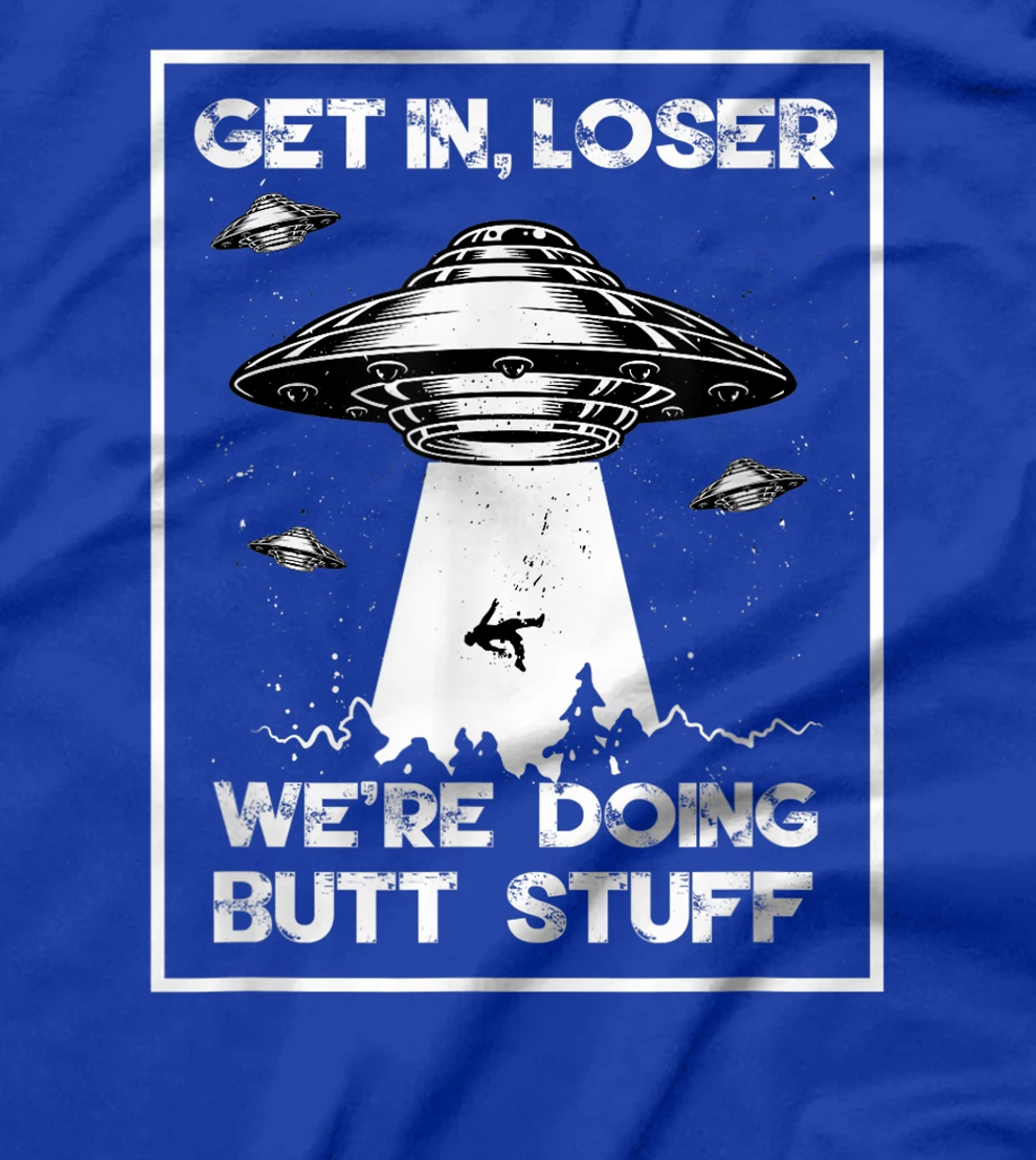 Get In Loser We're Doing Butt Stuff Sarcastic UFO Aliens Fun T-Shirt, Women T-Shirt