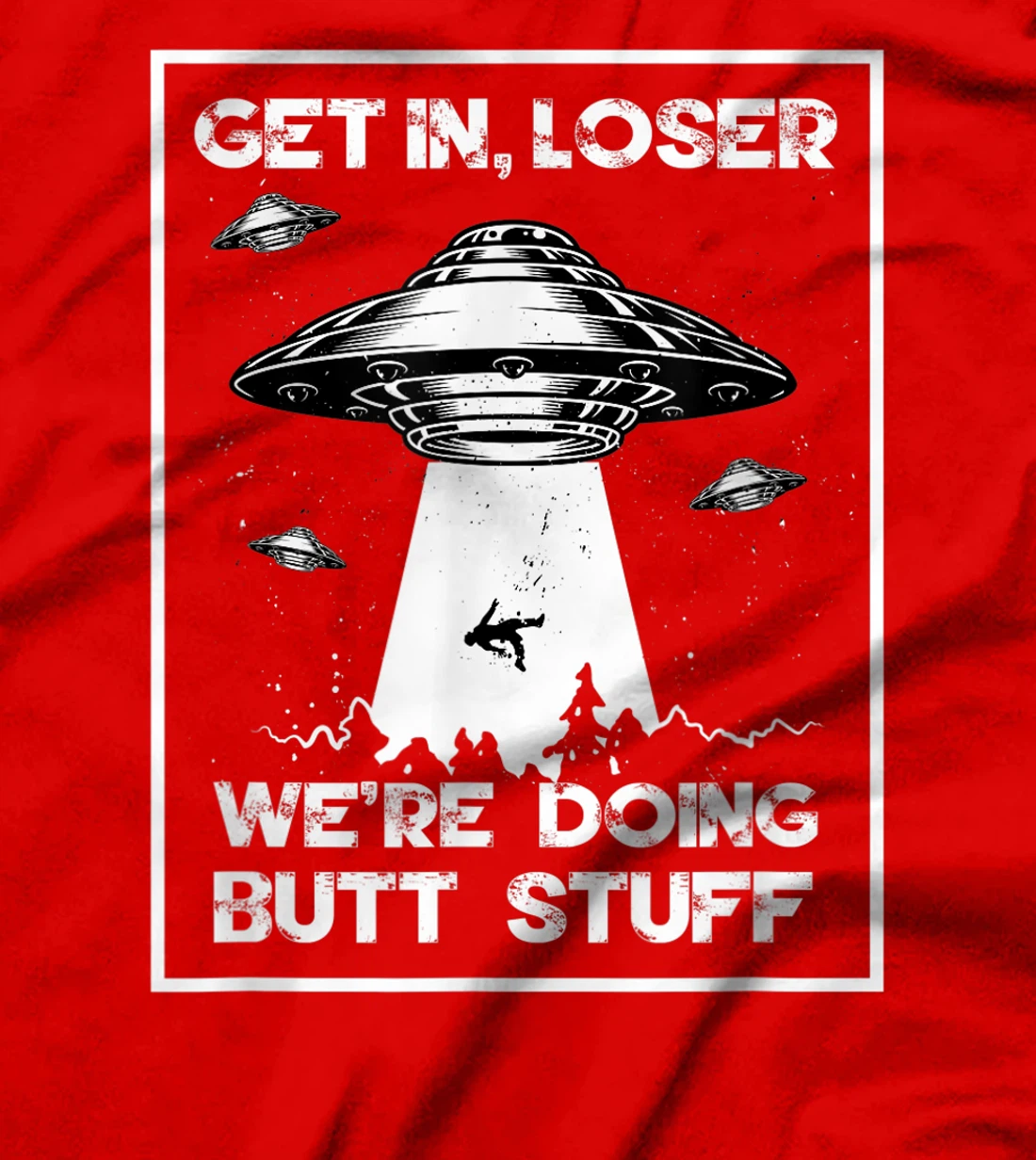 Get In Loser We're Doing Butt Stuff Sarcastic UFO Aliens Fun T-Shirt, Women T-Shirt