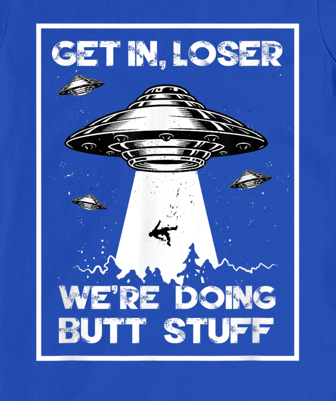 Get In Loser We're Doing Butt Stuff Sarcastic UFO Aliens Fun T-Shirt, Women T-Shirt
