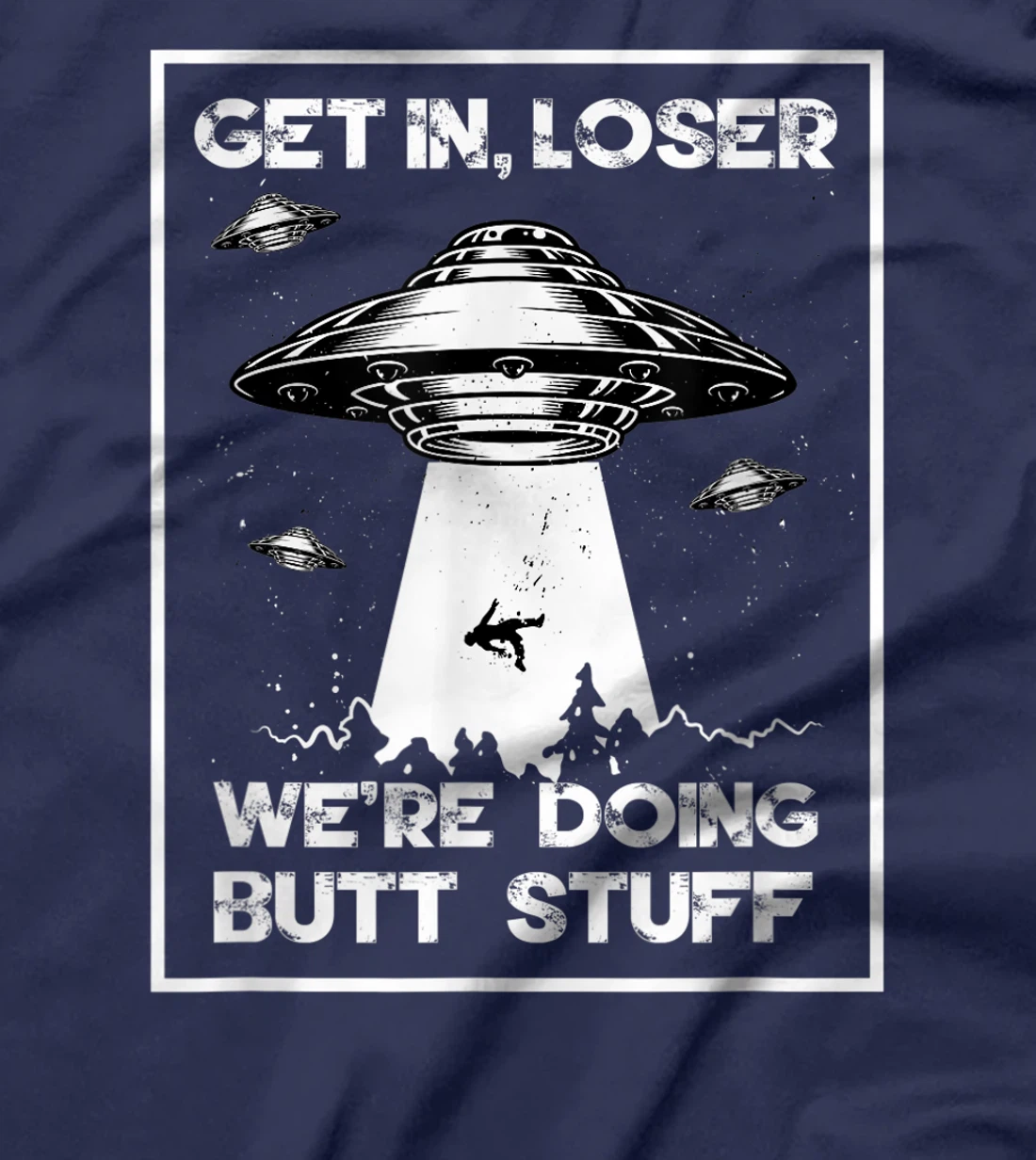 Get In Loser We're Doing Butt Stuff Sarcastic UFO Aliens Fun T-Shirt, Women T-Shirt