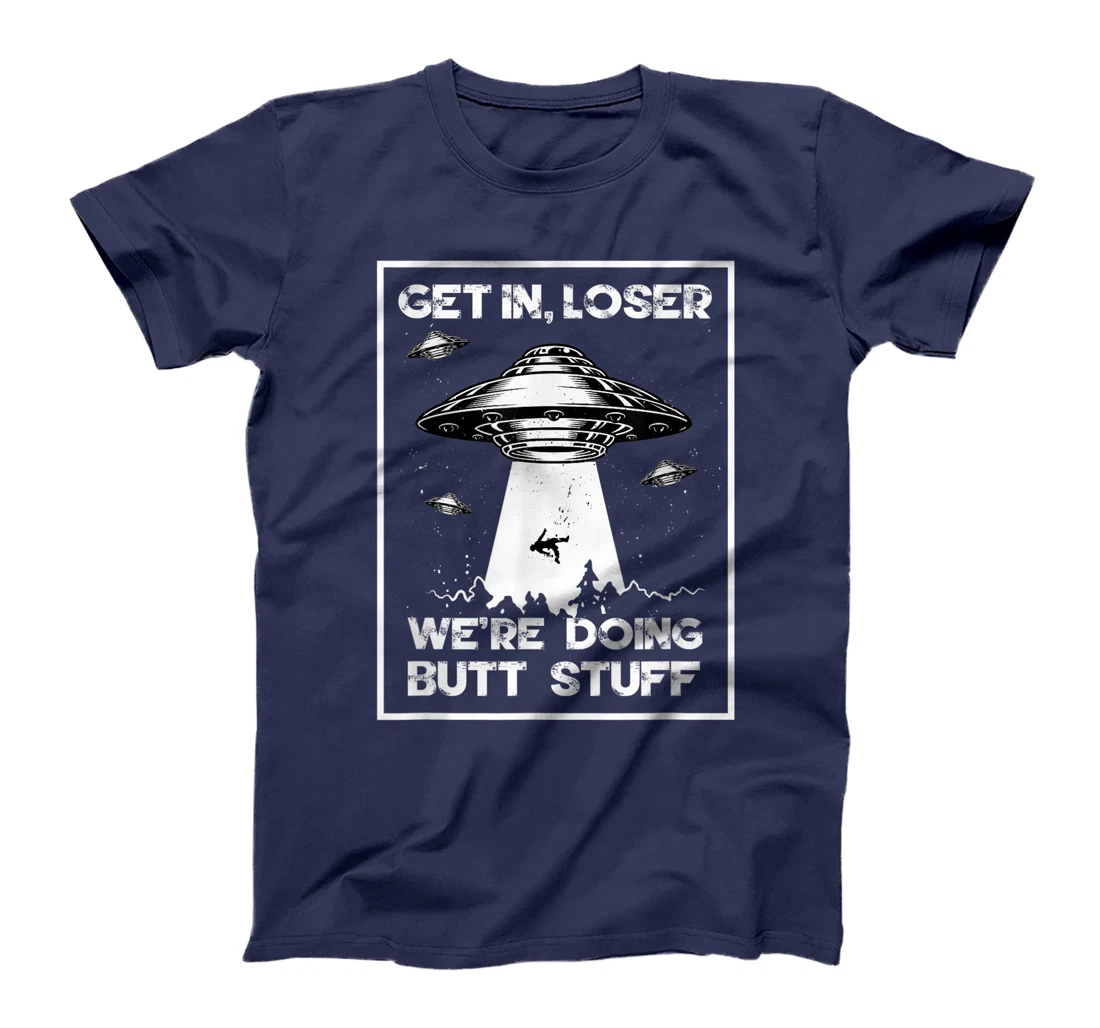 Get In Loser We're Doing Butt Stuff Sarcastic UFO Aliens Fun T-Shirt, Women T-Shirt