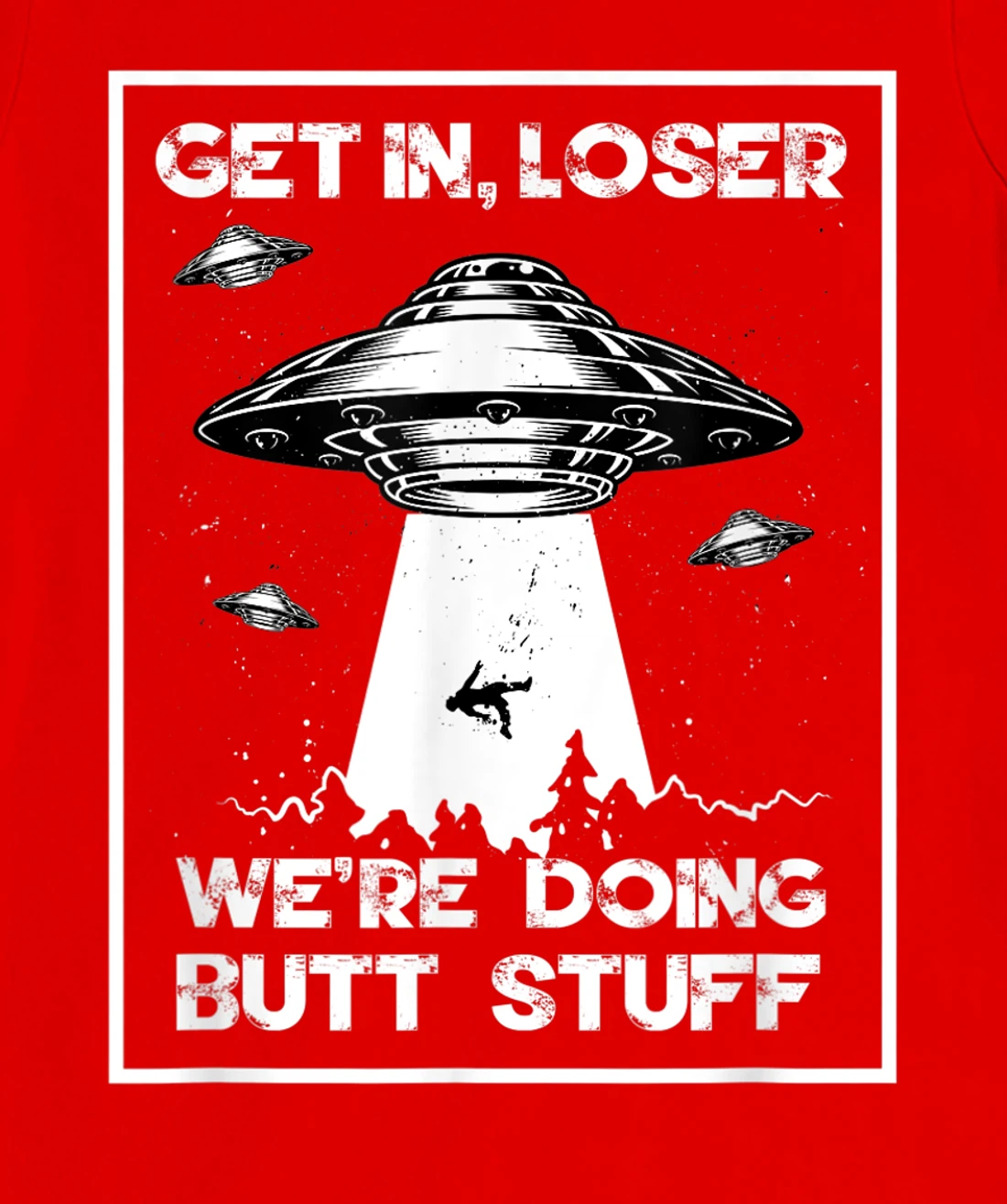 Get In Loser We're Doing Butt Stuff Sarcastic UFO Aliens Fun T-Shirt, Women T-Shirt