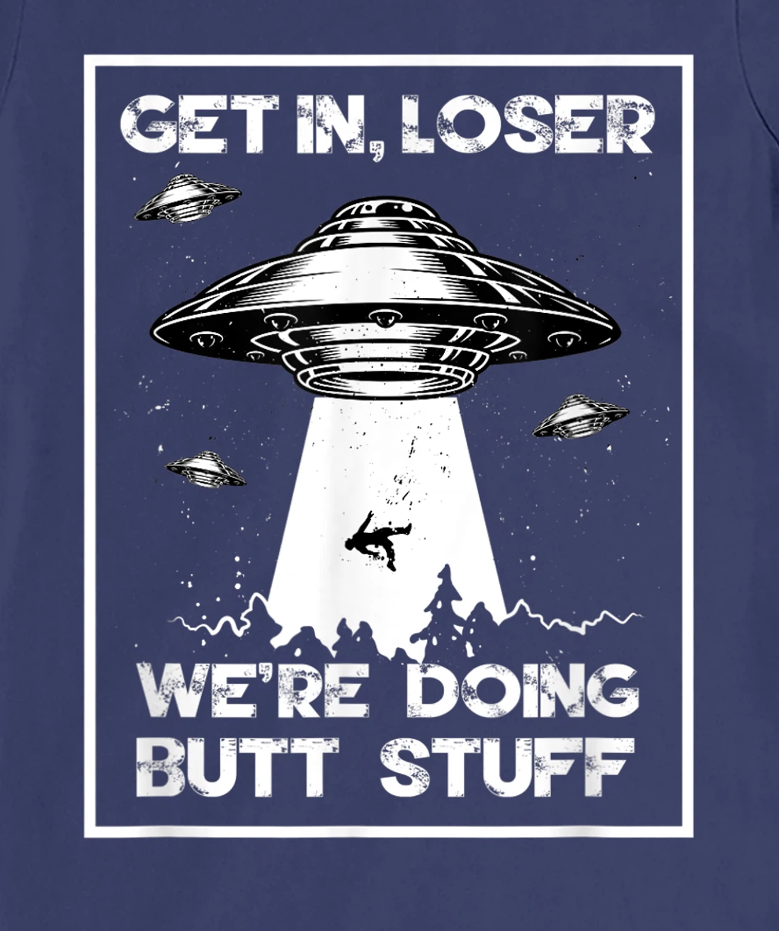 Get In Loser We're Doing Butt Stuff Sarcastic UFO Aliens Fun T-Shirt, Women T-Shirt