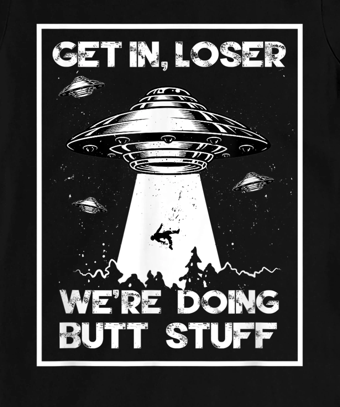 Get In Loser We're Doing Butt Stuff Sarcastic UFO Aliens Fun T-Shirt, Women T-Shirt