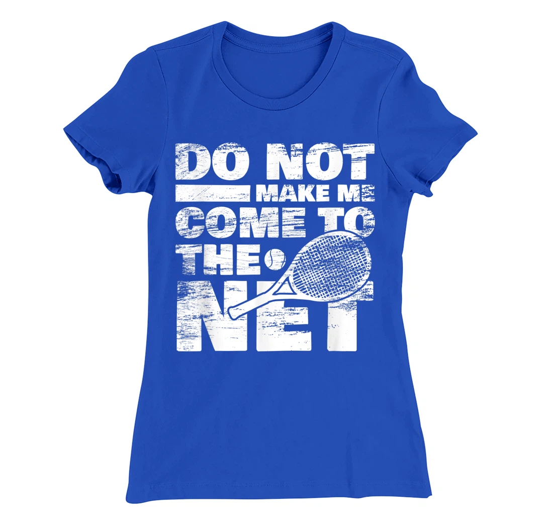 Funny Tennis Design Do Not Make Me Come To The Net T-Shirt, Women T-Shirt