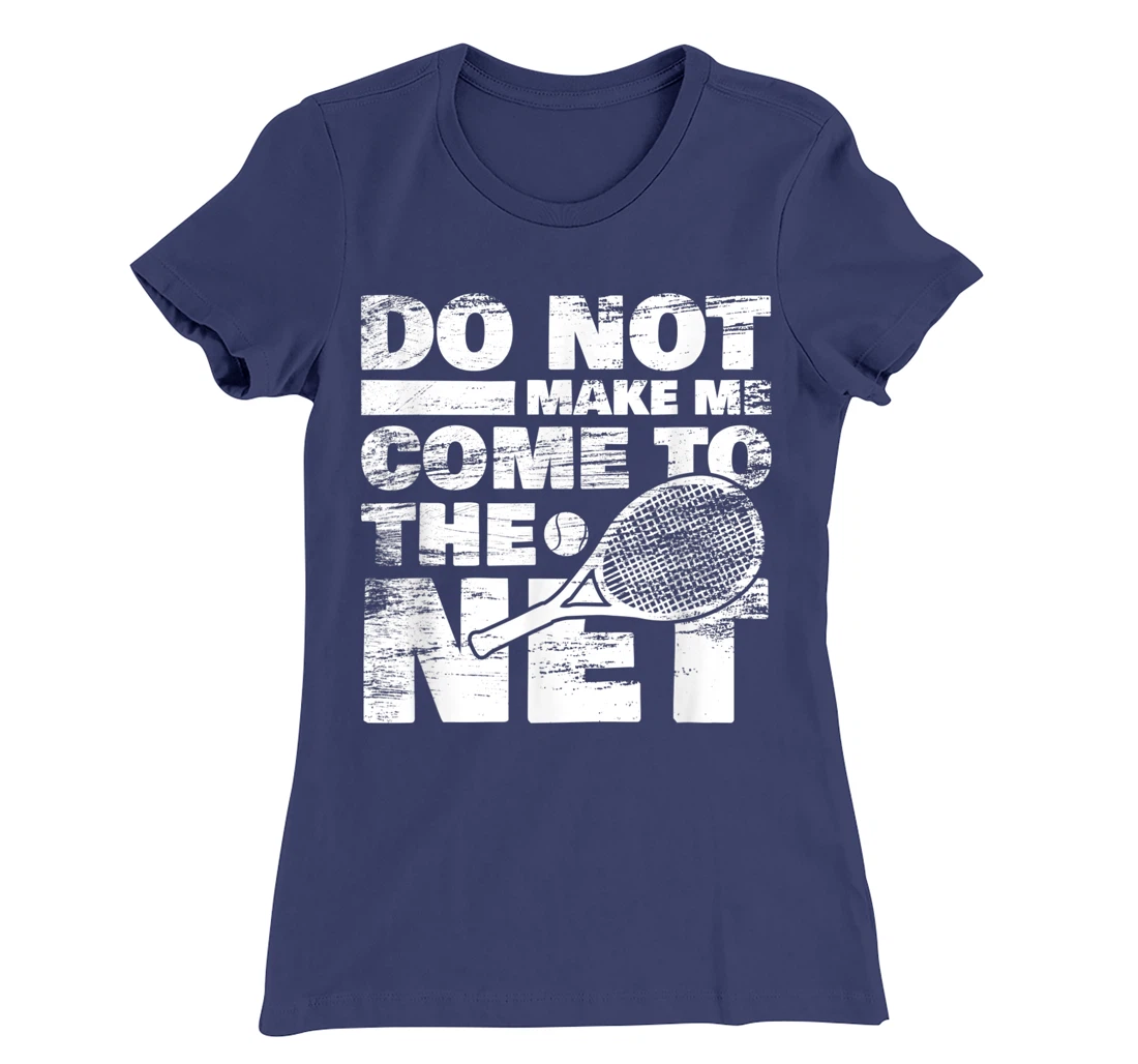 Funny Tennis Design Do Not Make Me Come To The Net T-Shirt, Women T-Shirt