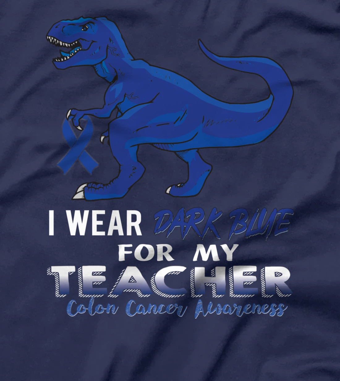 I Wear Dark Blue For My Teacher Dinosaur Colon Cancer T-Shirt