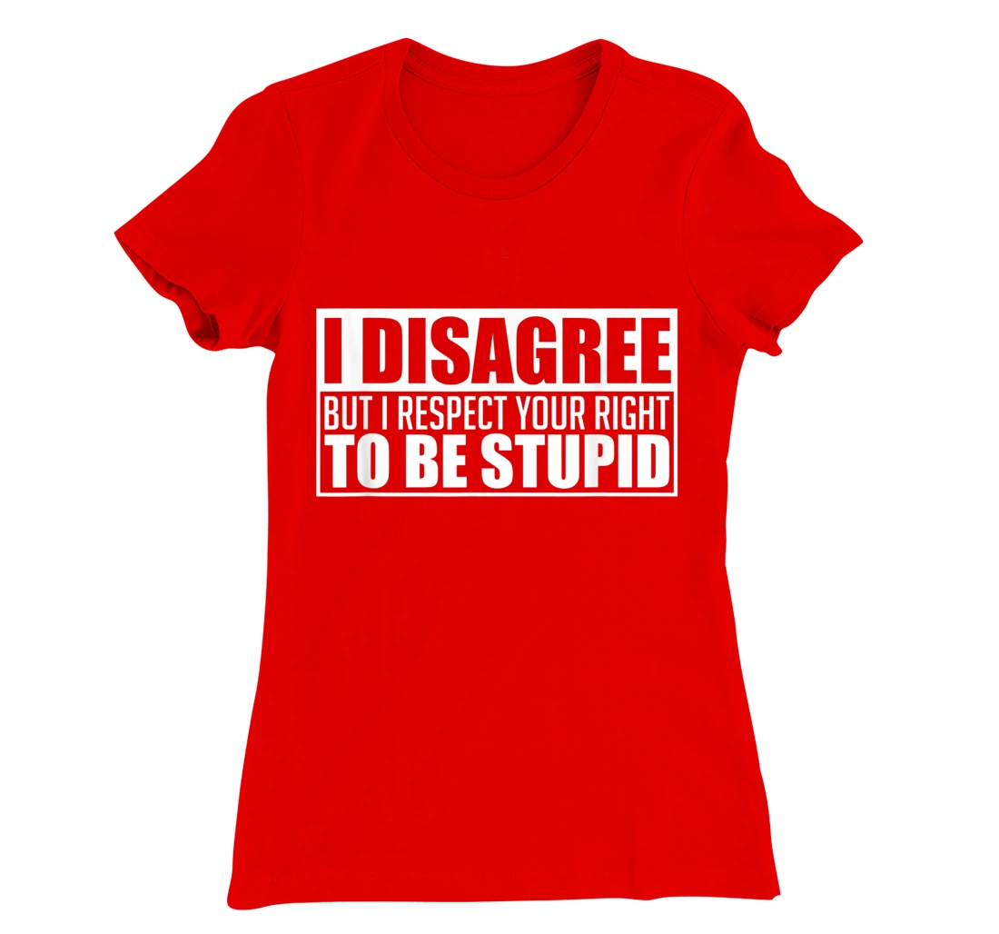 I disagree Respect your right to be stupid Graphic Novelty T-Shirt, Women T-Shirt