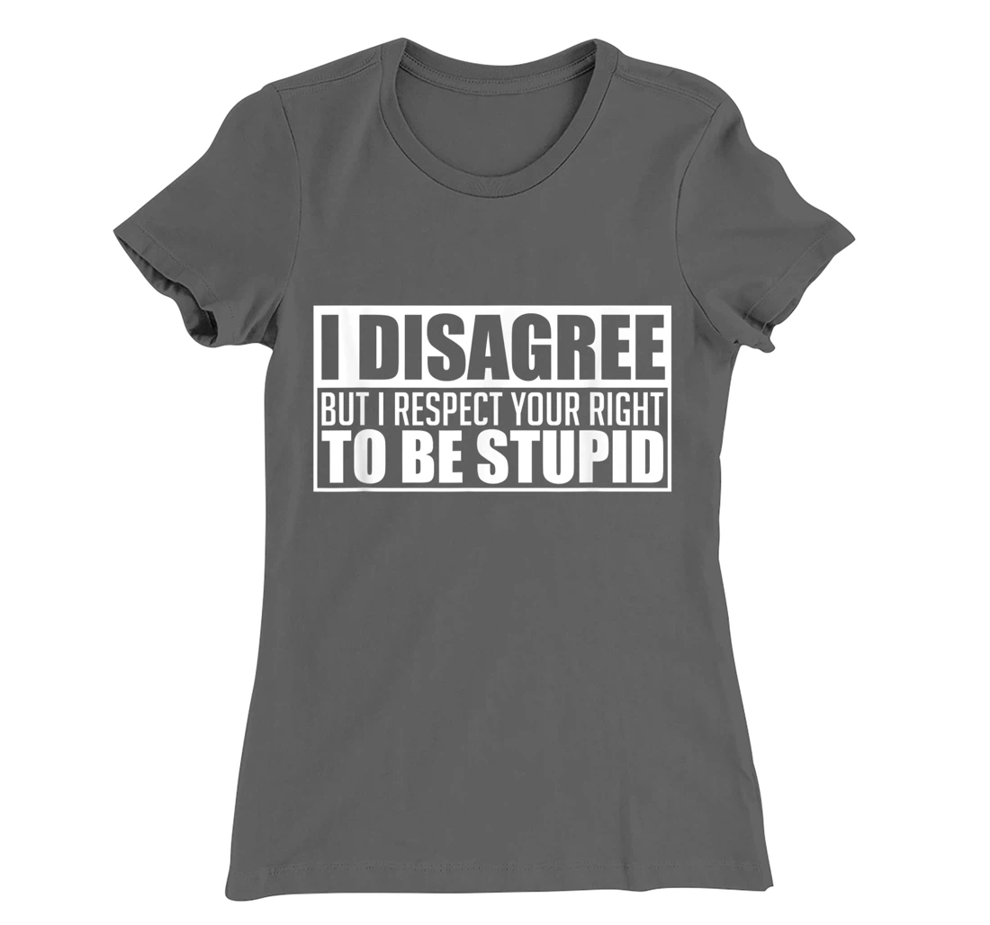 I disagree Respect your right to be stupid Graphic Novelty T-Shirt, Women T-Shirt