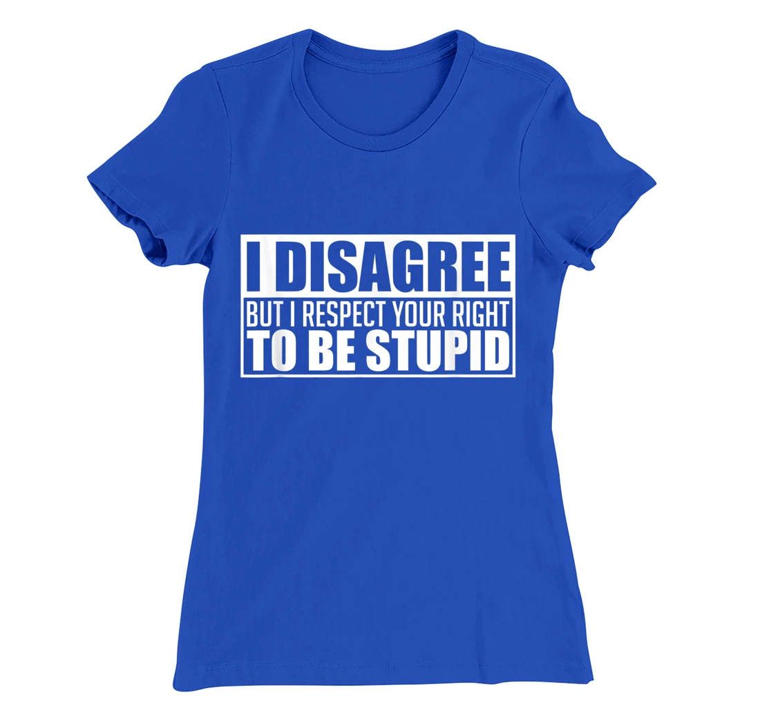 I disagree Respect your right to be stupid Graphic Novelty T-Shirt, Women T-Shirt