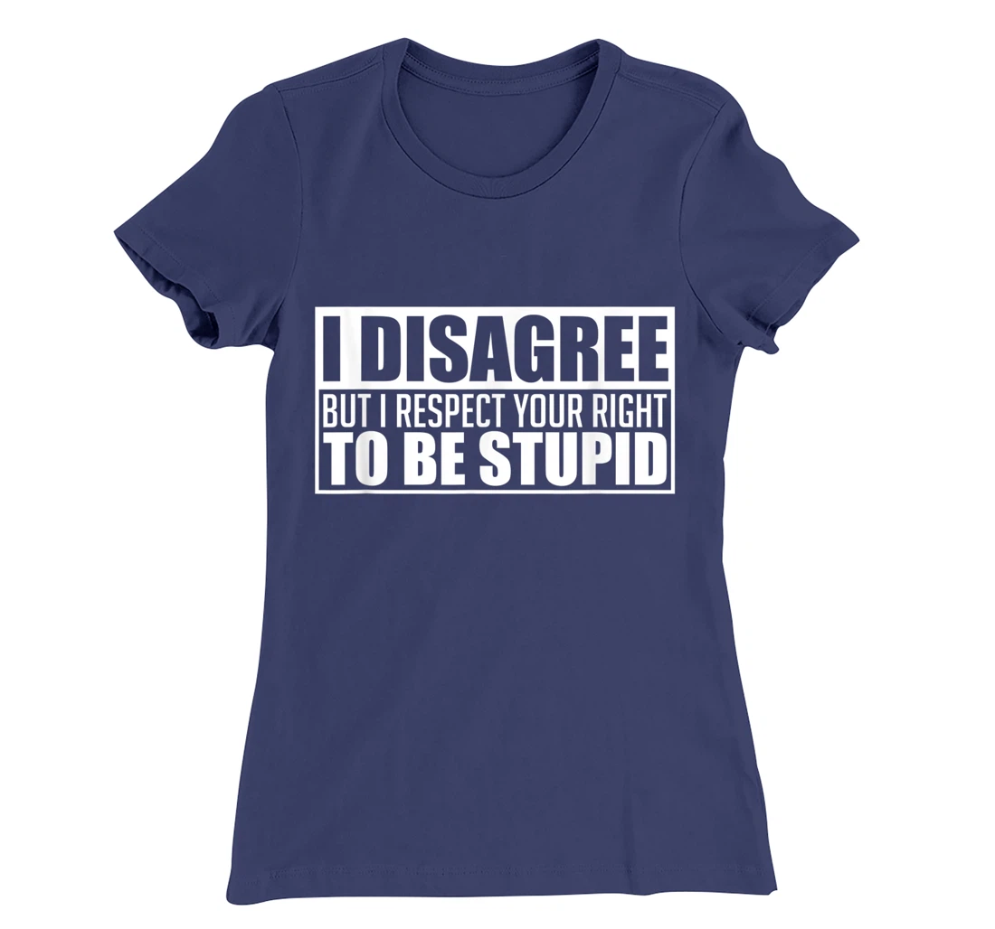 I disagree Respect your right to be stupid Graphic Novelty T-Shirt, Women T-Shirt