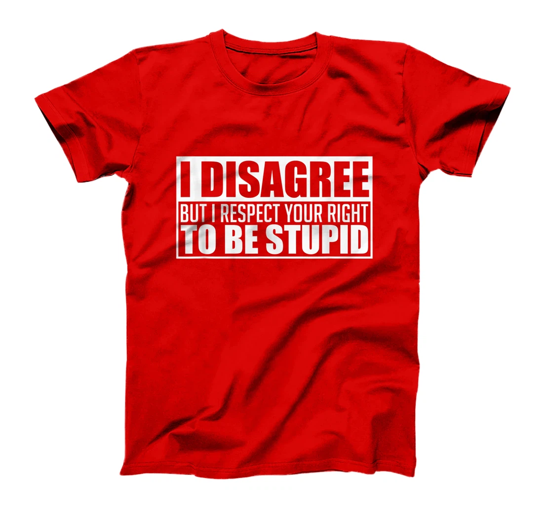 I disagree Respect your right to be stupid Graphic Novelty T-Shirt, Women T-Shirt