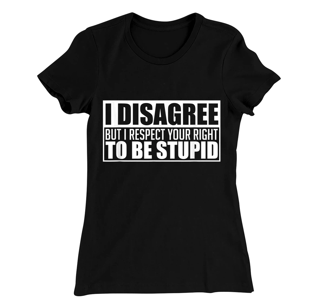 I disagree Respect your right to be stupid Graphic Novelty T-Shirt, Women T-Shirt