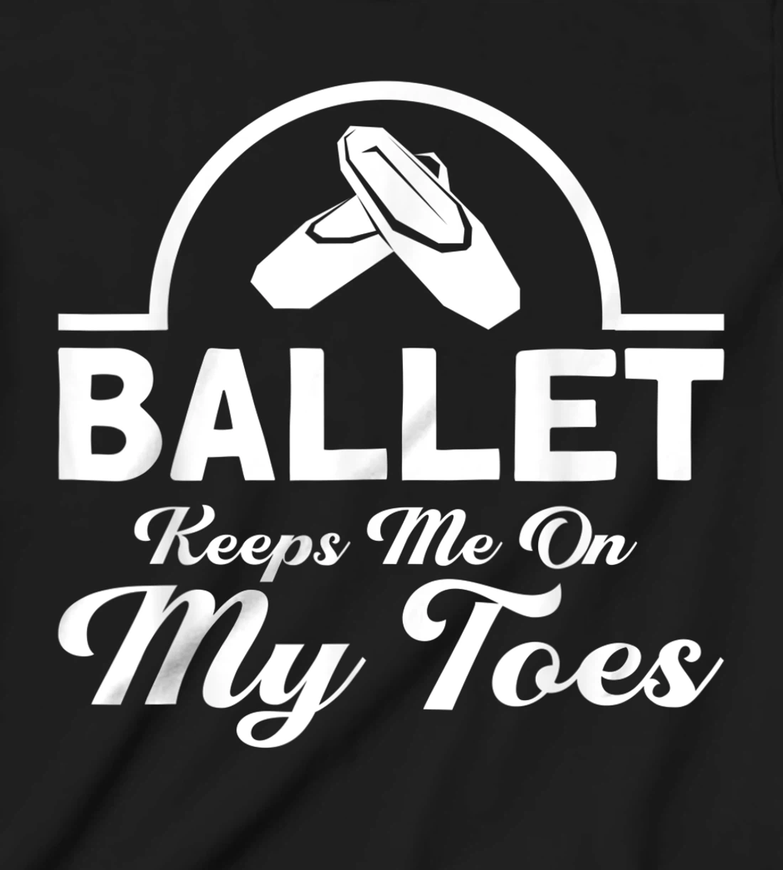 Ballet Keeps Me On My Toes Ballet Dancer T-Shirt, Kid T-Shirt and Women T-Shirt