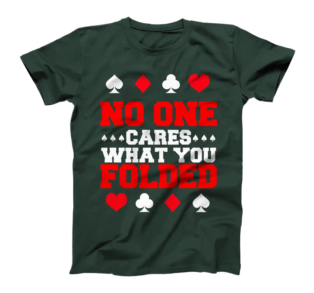 No One Cares What You Folded For A Poker Gambler T-Shirt