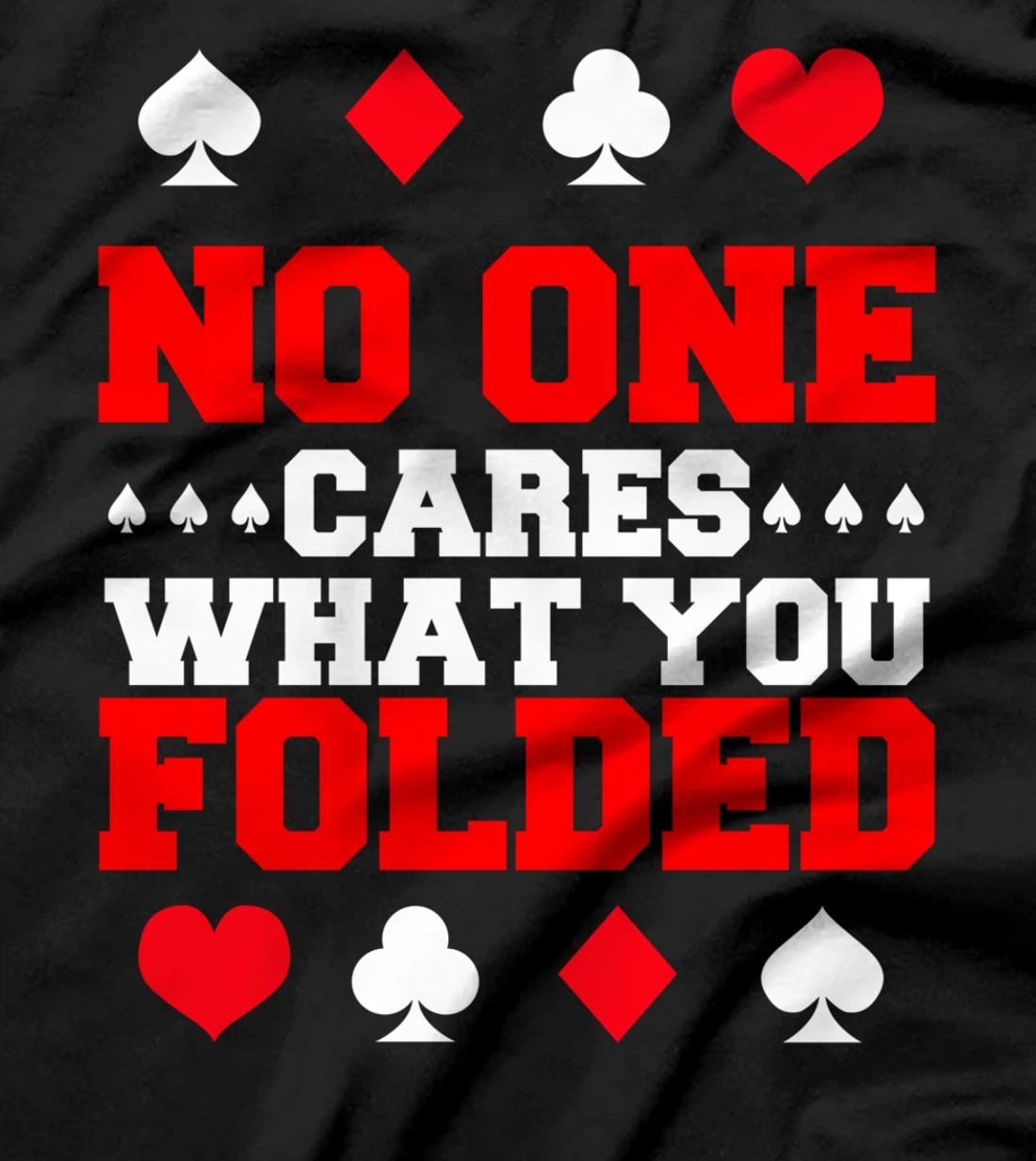 No One Cares What You Folded For A Poker Gambler T-Shirt