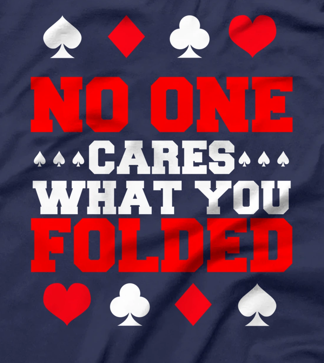 No One Cares What You Folded For A Poker Gambler T-Shirt