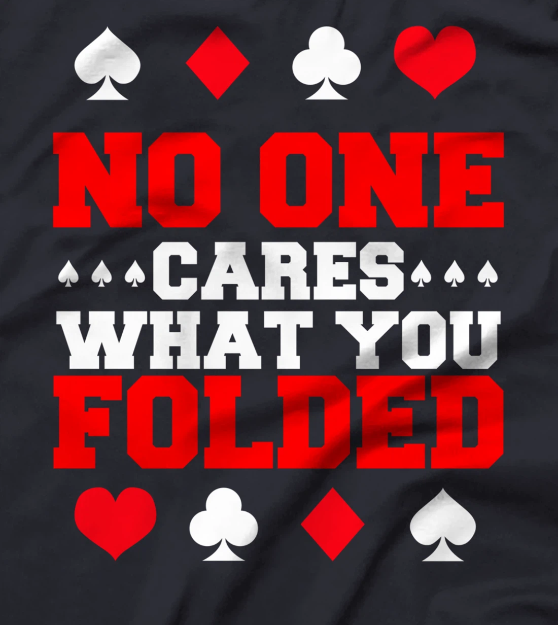 No One Cares What You Folded For A Poker Gambler T-Shirt